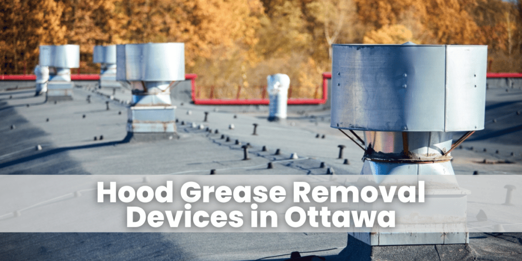 Hood Grease Removal Devices in Ottawa​