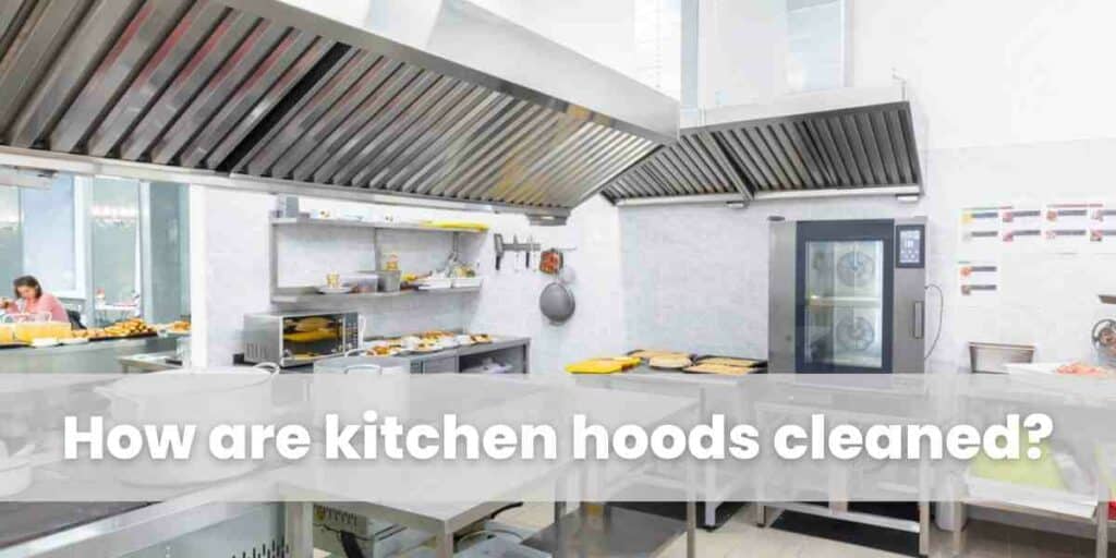 How are kitchen hoods cleaned?
