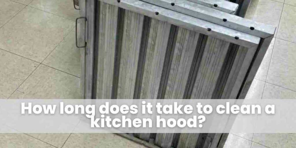 How long does it take to clean a kitchen hood?