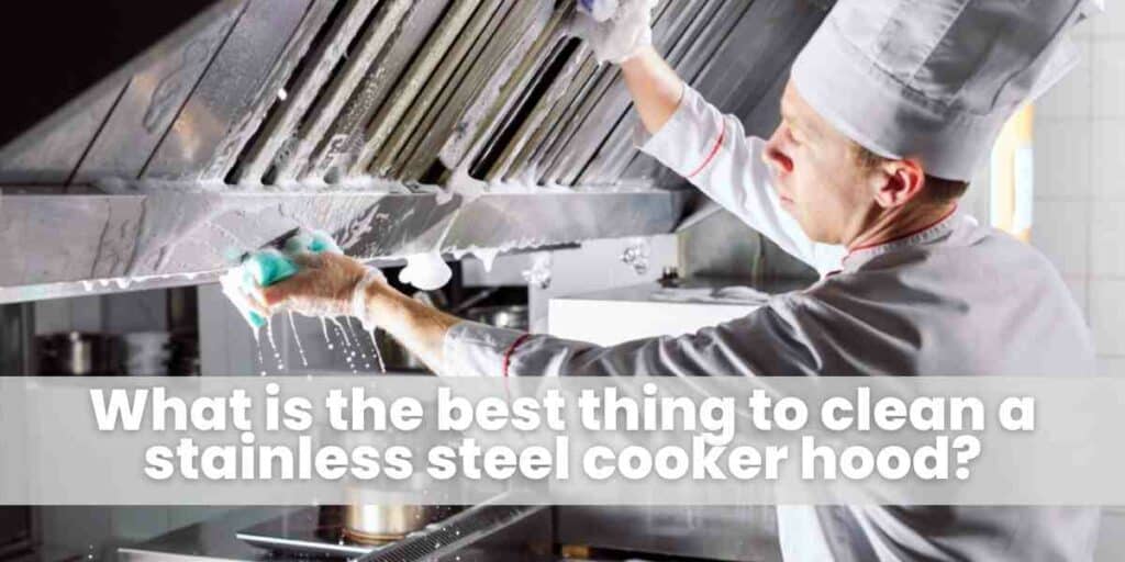 What is the best thing to clean a stainless steel cooker hood?