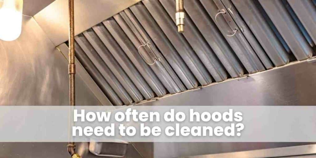 How often do hoods need to be cleaned?