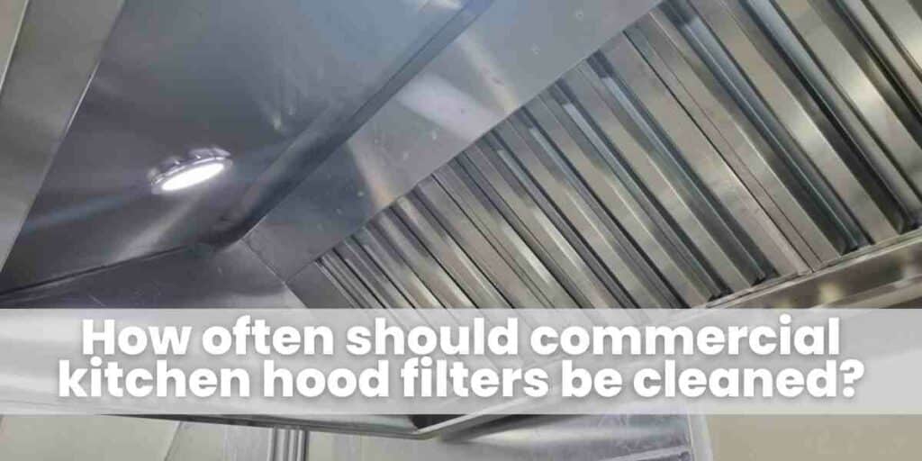 How often should commercial kitchen hood filters be cleaned