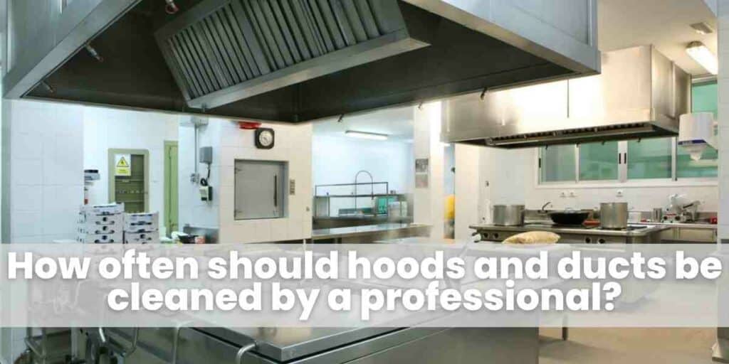 How often should hoods and ducts be cleaned by a professional