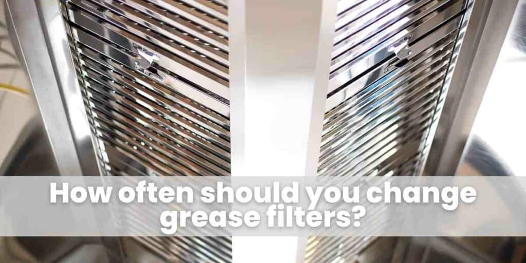 How often should you change grease filters