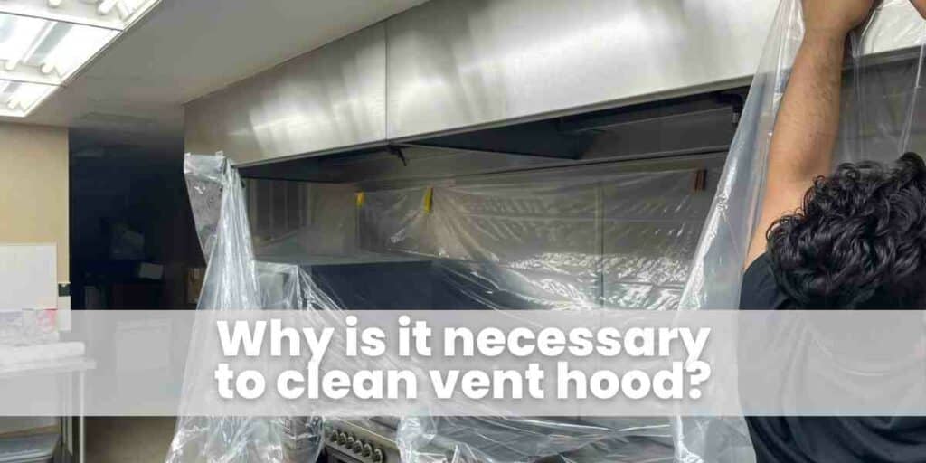 Why is it necessary to clean vent hood